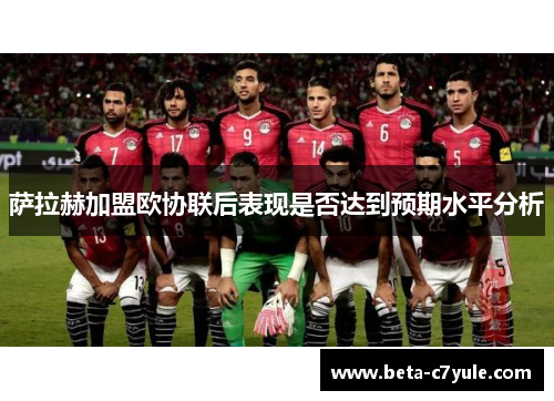 萨拉赫加盟欧协联后表现是否达到预期水平分析