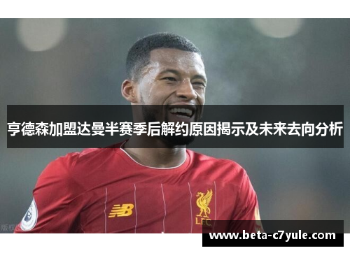 亨德森加盟达曼半赛季后解约原因揭示及未来去向分析