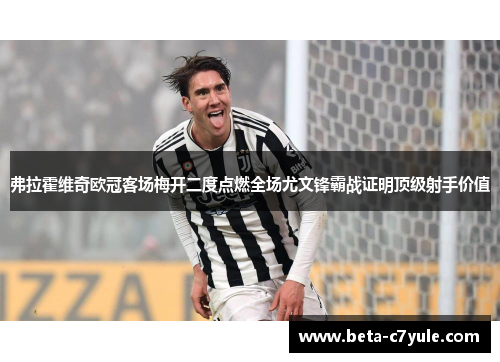 弗拉霍维奇欧冠客场梅开二度点燃全场尤文锋霸战证明顶级射手价值