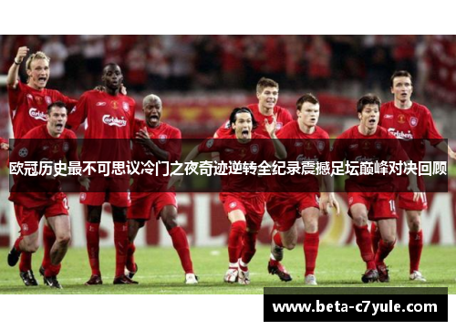 欧冠历史最不可思议冷门之夜奇迹逆转全纪录震撼足坛巅峰对决回顾