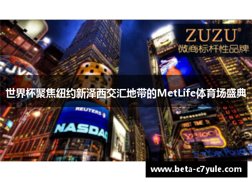 世界杯聚焦纽约新泽西交汇地带的MetLife体育场盛典 世界杯聚焦纽约新泽西交汇地带的MetLife体育场盛典