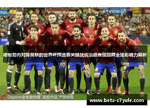 德布劳内对阵曼联的世界杯预选赛关键战统治级表现回顾全场影响力解析 德布劳内对阵曼联的世界杯预选赛关键战统治级表现回顾全场影响力解析